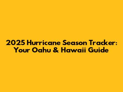 2025 Hurricane Season Tracker: Your Oahu & Hawaii Guide