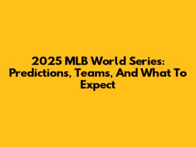 2025 MLB World Series: Predictions, Teams, And What To Expect