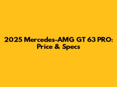 2025 Mercedes-AMG GT 63 PRO: Price & Specs