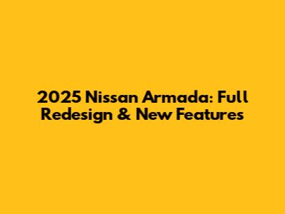 2025 Nissan Armada: Full Redesign & New Features