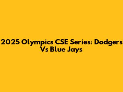 2025 Olympics CSE Series: Dodgers Vs Blue Jays