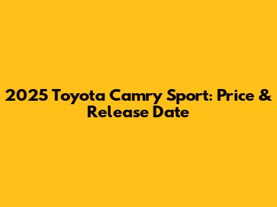 2025 Toyota Camry Sport: Price & Release Date