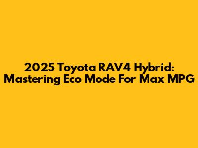 2025 Toyota RAV4 Hybrid: Mastering Eco Mode For Max MPG
