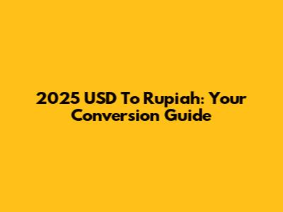 2025 USD To Rupiah: Your Conversion Guide
