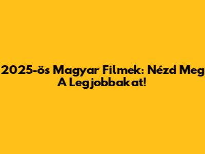 2025-ös Magyar Filmek: Nézd Meg A Legjobbakat!
