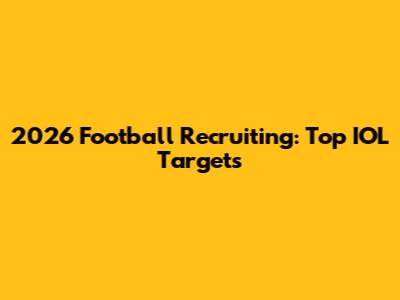 2026 Football Recruiting: Top IOL Targets