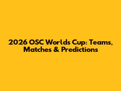 2026 OSC World's Cup: Teams, Matches & Predictions
