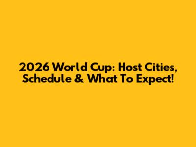 2026 World Cup: Host Cities, Schedule & What To Expect!