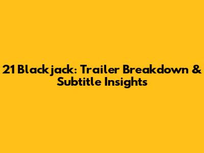 21 Blackjack: Trailer Breakdown & Subtitle Insights