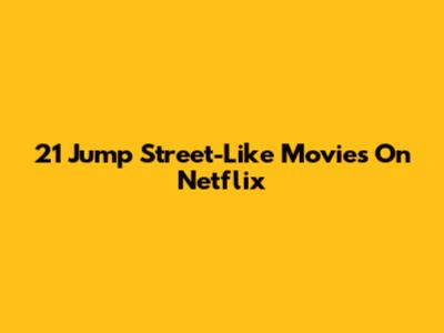 21 Jump Street-Like Movies On Netflix