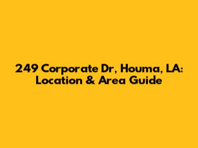 249 Corporate Dr, Houma, LA: Location & Area Guide