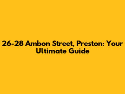 26-28 Ambon Street, Preston: Your Ultimate Guide