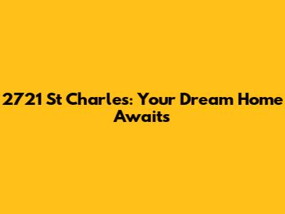 2721 St Charles: Your Dream Home Awaits