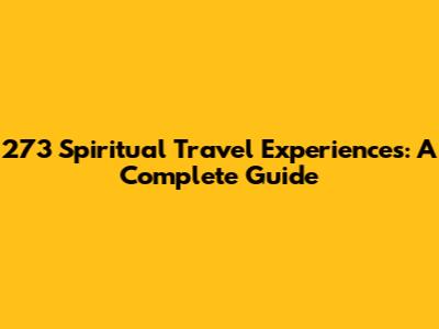 273 Spiritual Travel Experiences: A Complete Guide