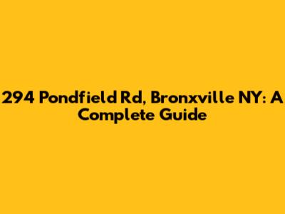 294 Pondfield Rd, Bronxville NY: A Complete Guide