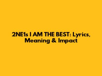 2NE1's "I AM THE BEST": Lyrics, Meaning & Impact
