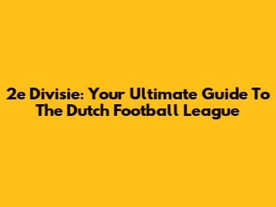 2e Divisie: Your Ultimate Guide To The Dutch Football League