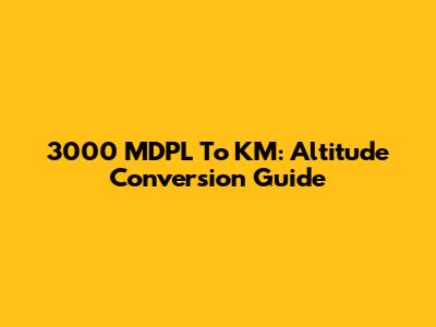 3000 MDPL To KM: Altitude Conversion Guide