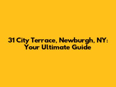 31 City Terrace, Newburgh, NY: Your Ultimate Guide