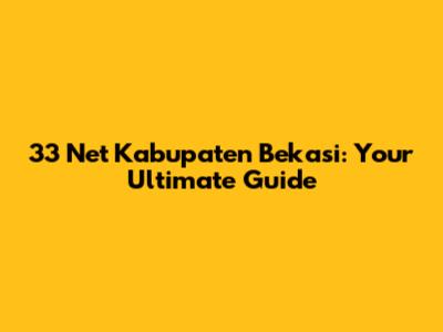 33 Net Kabupaten Bekasi: Your Ultimate Guide