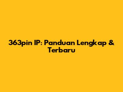 363pin IP: Panduan Lengkap & Terbaru