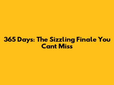 365 Days: The Sizzling Finale You Can't Miss