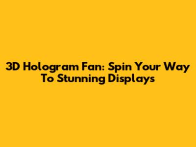 3D Hologram Fan: Spin Your Way To Stunning Displays