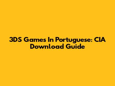 3DS Games In Portuguese: CIA Download Guide