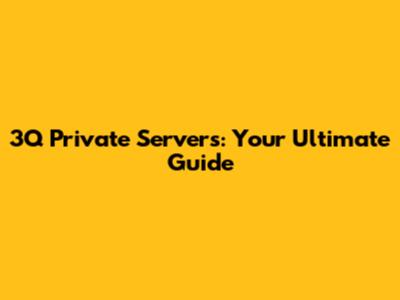 3Q Private Servers: Your Ultimate Guide