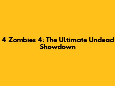 4 Zombies 4: The Ultimate Undead Showdown