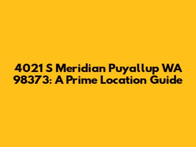 4021 S Meridian Puyallup WA 98373: A Prime Location Guide