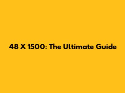 48 X 1500: The Ultimate Guide