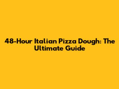 48-Hour Italian Pizza Dough: The Ultimate Guide