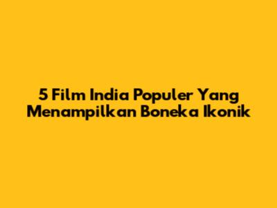5 Film India Populer Yang Menampilkan Boneka Ikonik