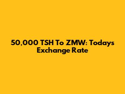 50,000 TSH To ZMW: Today's Exchange Rate