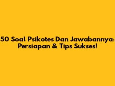 50 Soal Psikotes Dan Jawabannya: Persiapan & Tips Sukses!