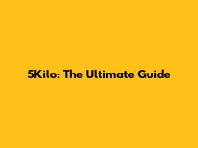 5Kilo: The Ultimate Guide