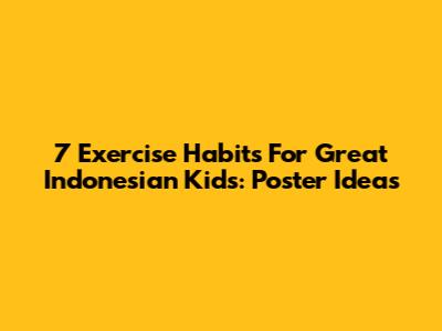 7 Exercise Habits For Great Indonesian Kids: Poster Ideas