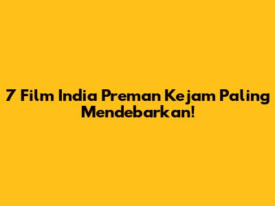 7 Film India Preman Kejam Paling Mendebarkan!