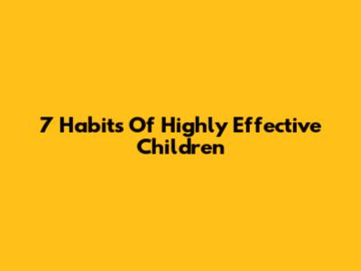 7 Habits Of Highly Effective Children
