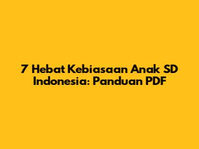 7 Hebat Kebiasaan Anak SD Indonesia: Panduan PDF