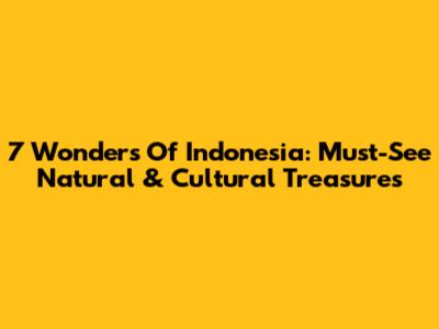 7 Wonders Of Indonesia: Must-See Natural & Cultural Treasures
