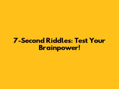 7-Second Riddles: Test Your Brainpower!