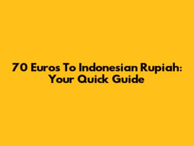 70 Euros To Indonesian Rupiah: Your Quick Guide