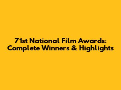 71st National Film Awards: Complete Winners & Highlights