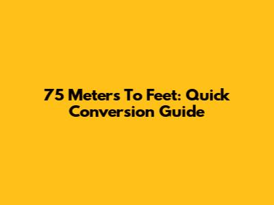 75 Meters To Feet: Quick Conversion Guide