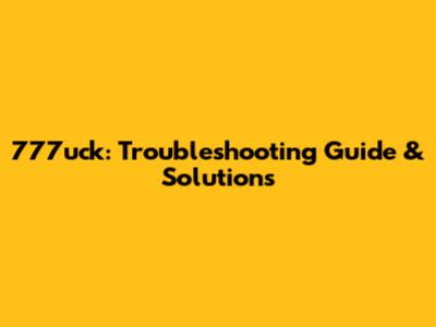 777uck: Troubleshooting Guide & Solutions