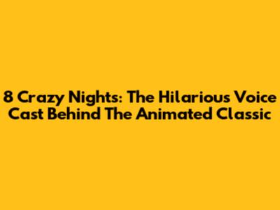 8 Crazy Nights: The Hilarious Voice Cast Behind The Animated Classic