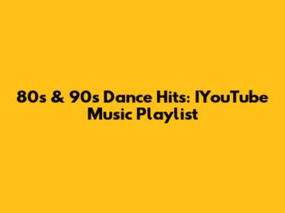 80s & 90s Dance Hits: IYouTube Music Playlist