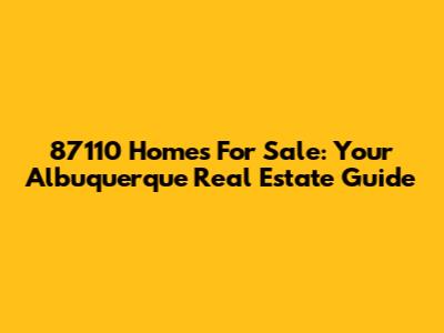 87110 Homes For Sale: Your Albuquerque Real Estate Guide
